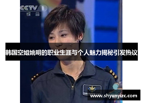 韩国空姐姚明的职业生涯与个人魅力揭秘引发热议