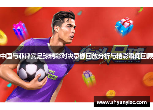 中国与菲律宾足球精彩对决录像回放分析与精彩瞬间回顾