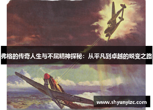 弗格的传奇人生与不屈精神探秘：从平凡到卓越的蜕变之路