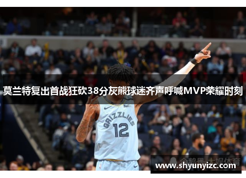 莫兰特复出首战狂砍38分灰熊球迷齐声呼喊MVP荣耀时刻
